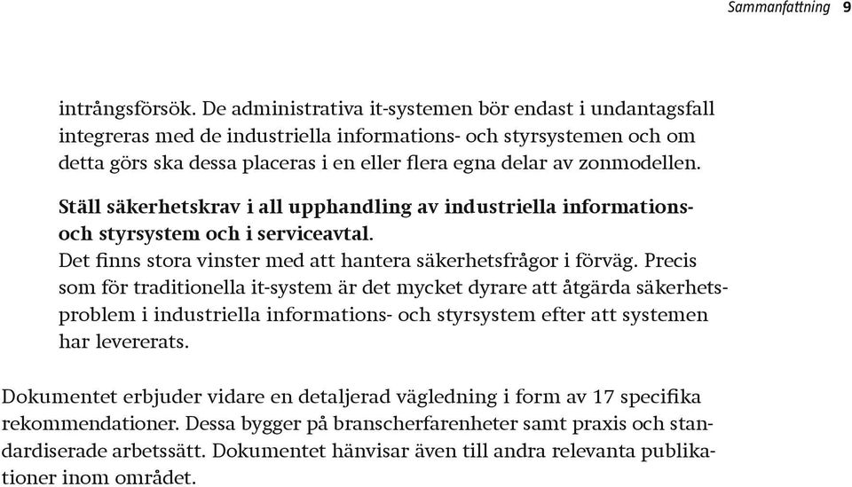 Ställ säkerhetskrav i all upphandling av industriella informationsoch styrsystem och i serviceavtal. Det finns stora vinster med att hantera säkerhetsfrågor i förväg.