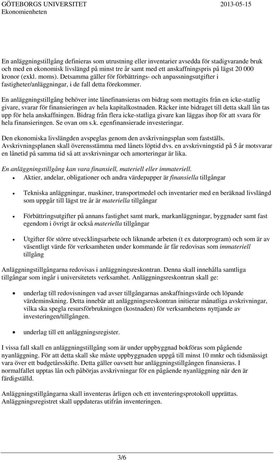 En anläggningstillgång behöver inte lånefinansieras om bidrag som mottagits från en icke-statlig givare, svarar för finansieringen av hela kapitalkostnaden.