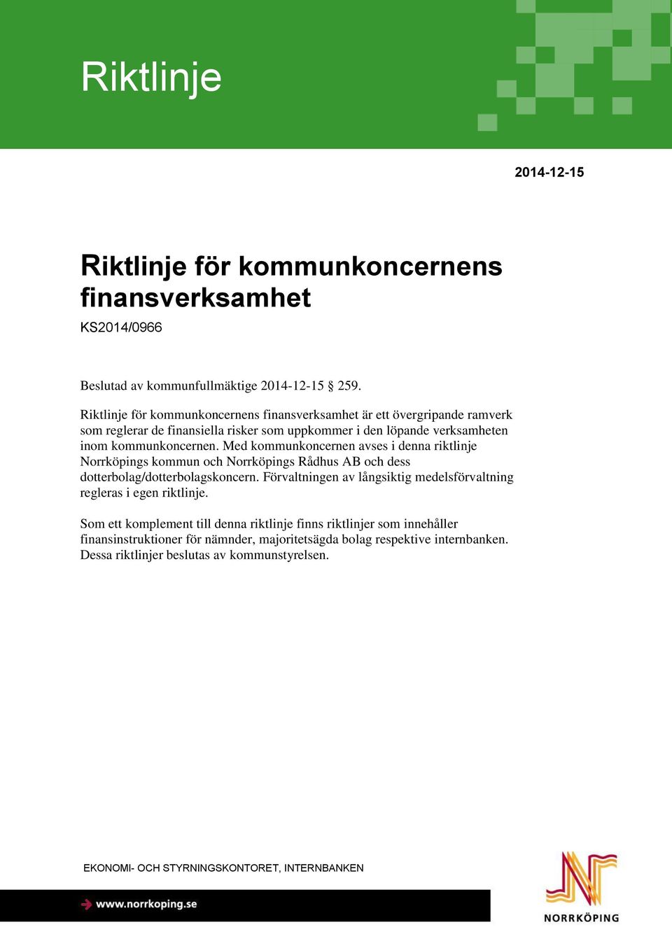 Med kommunkoncernen avses i denna riktlinje Norrköpings kommun och Norrköpings Rådhus AB och dess dotterbolag/dotterbolagskoncern.