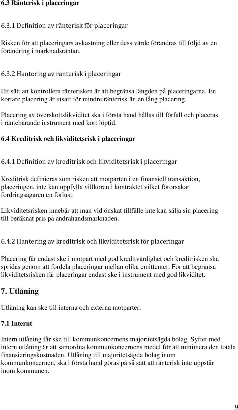 Placering av överskottslikviditet ska i första hand hållas till förfall och placeras i räntebärande instrument med kort löptid. 6.4 