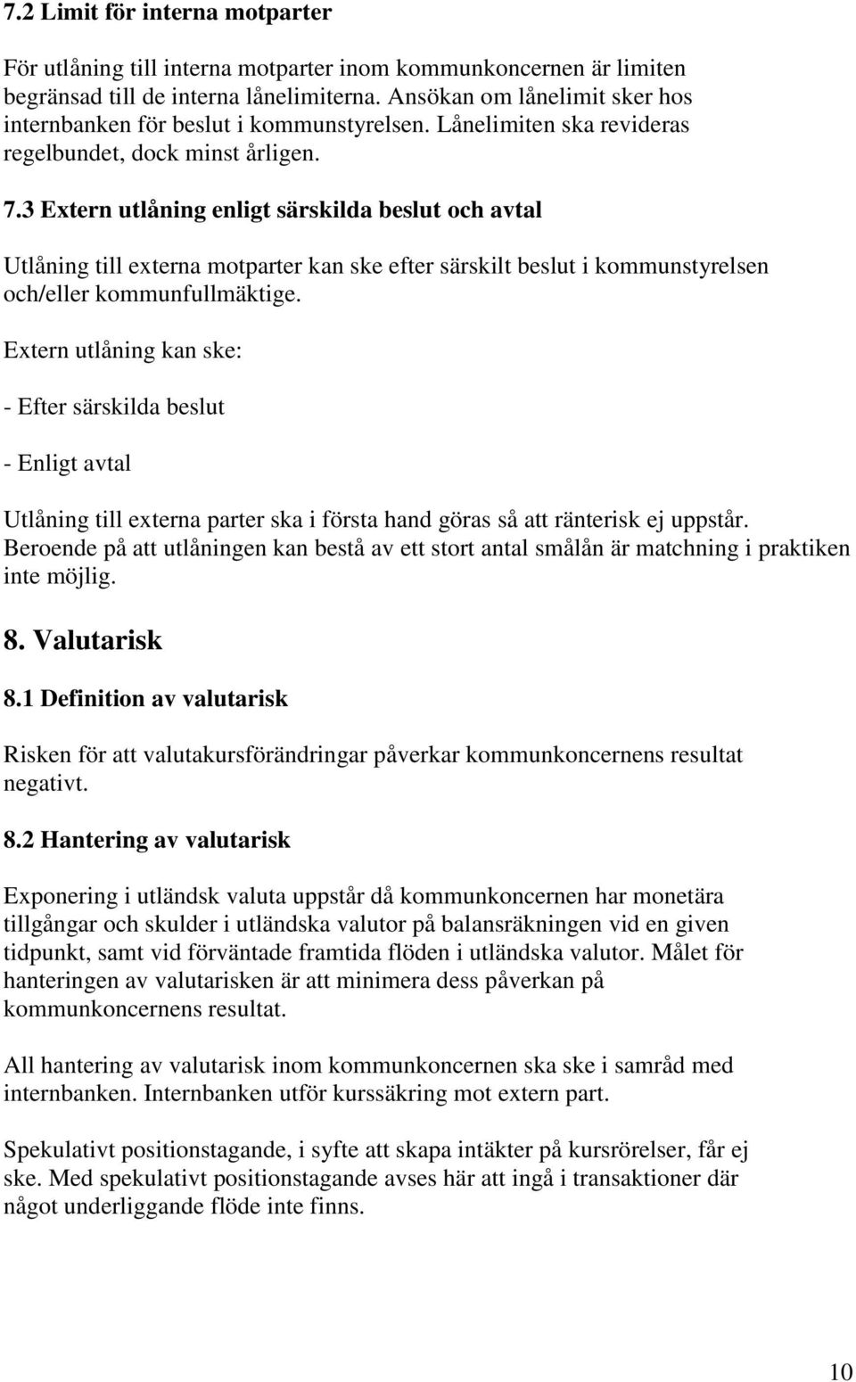 3 Extern utlåning enligt särskilda beslut och avtal Utlåning till externa motparter kan ske efter särskilt beslut i kommunstyrelsen och/eller kommunfullmäktige.