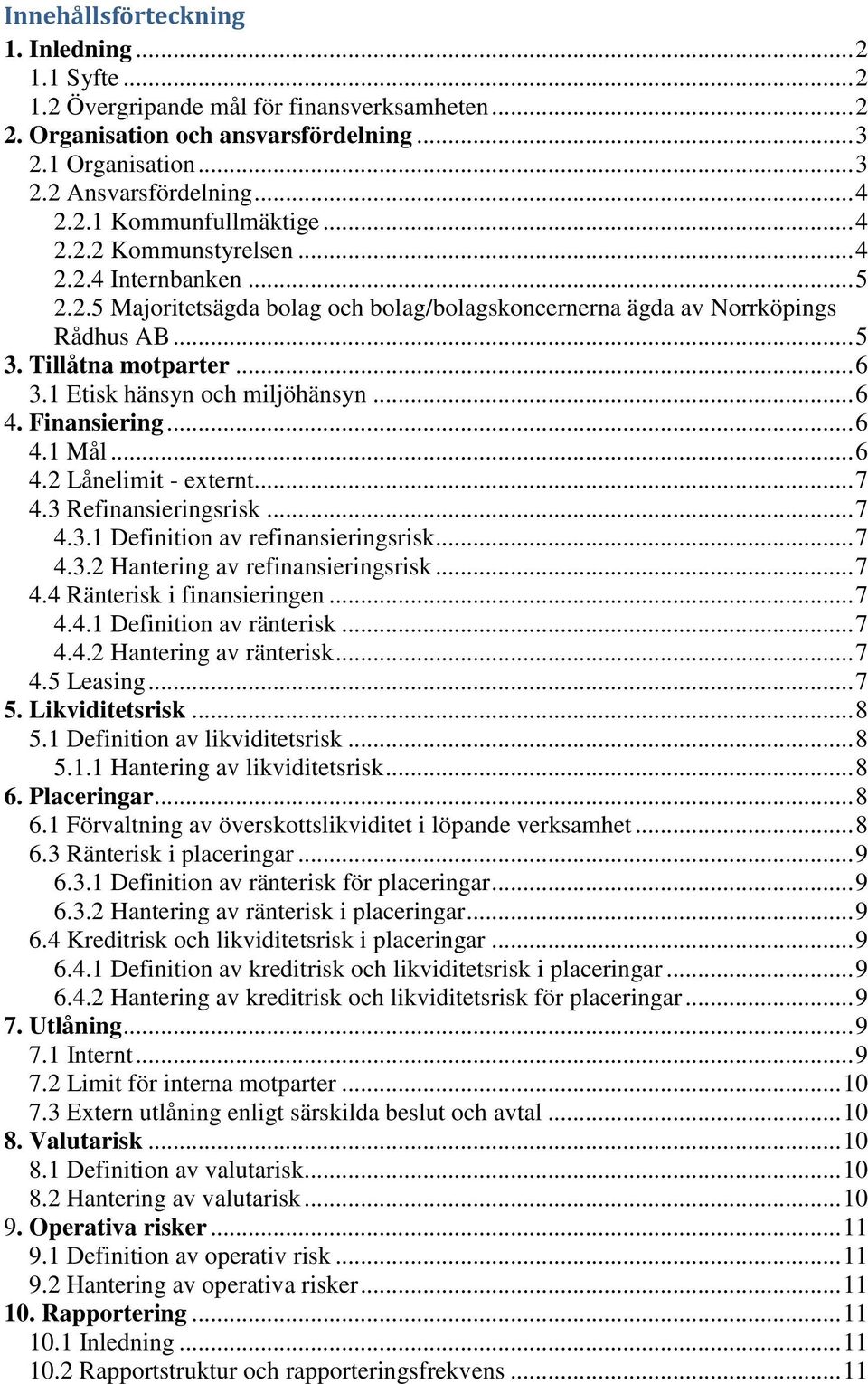 1 Etisk hänsyn och miljöhänsyn... 6 4. Finansiering... 6 4.1 Mål... 6 4.2 Lånelimit - externt... 7 4.3 Refinansieringsrisk... 7 4.3.1 Definition av refinansieringsrisk... 7 4.3.2 Hantering av refinansieringsrisk.