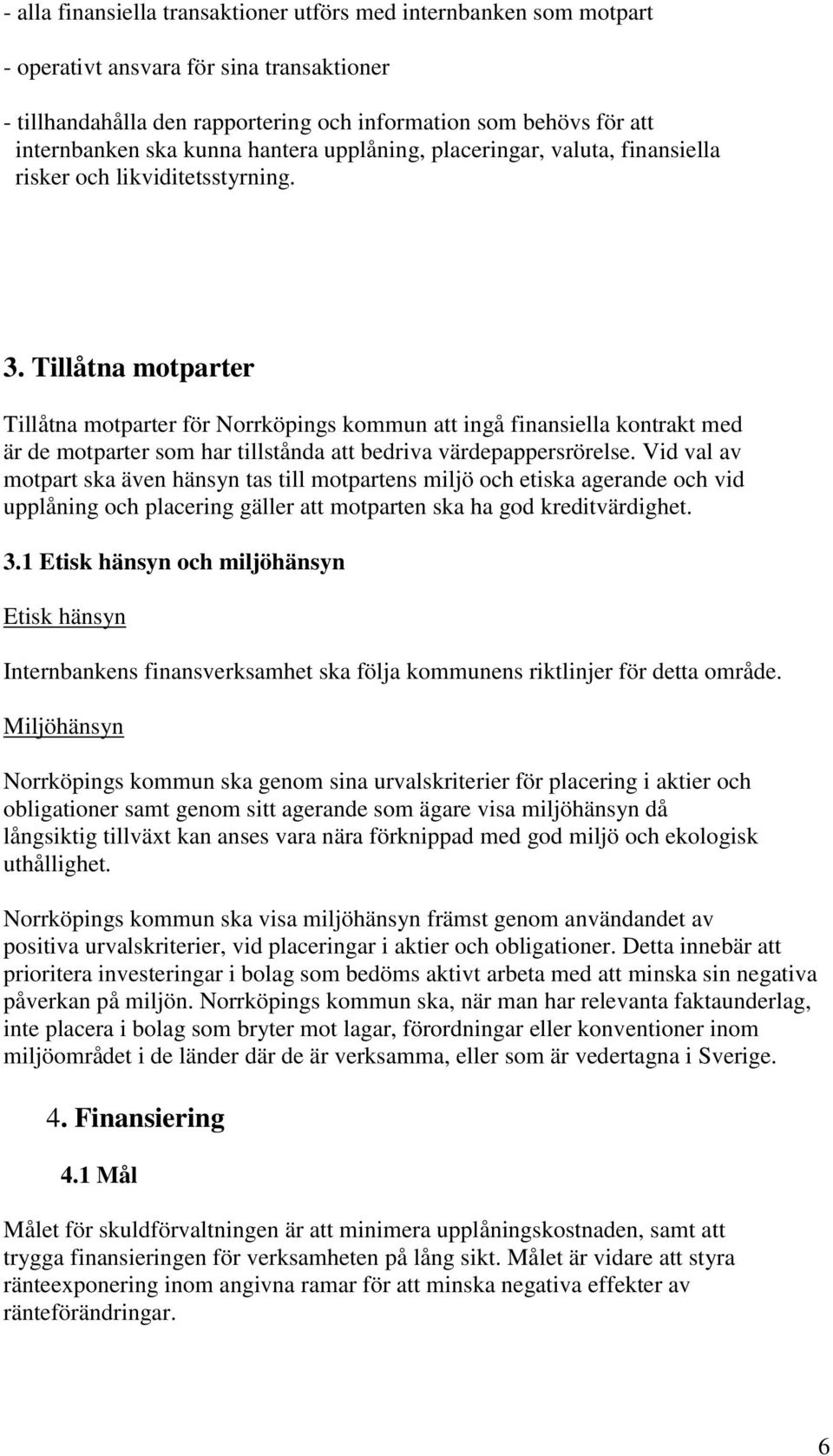 Tillåtna motparter Tillåtna motparter för Norrköpings kommun att ingå finansiella kontrakt med är de motparter som har tillstånda att bedriva värdepappersrörelse.