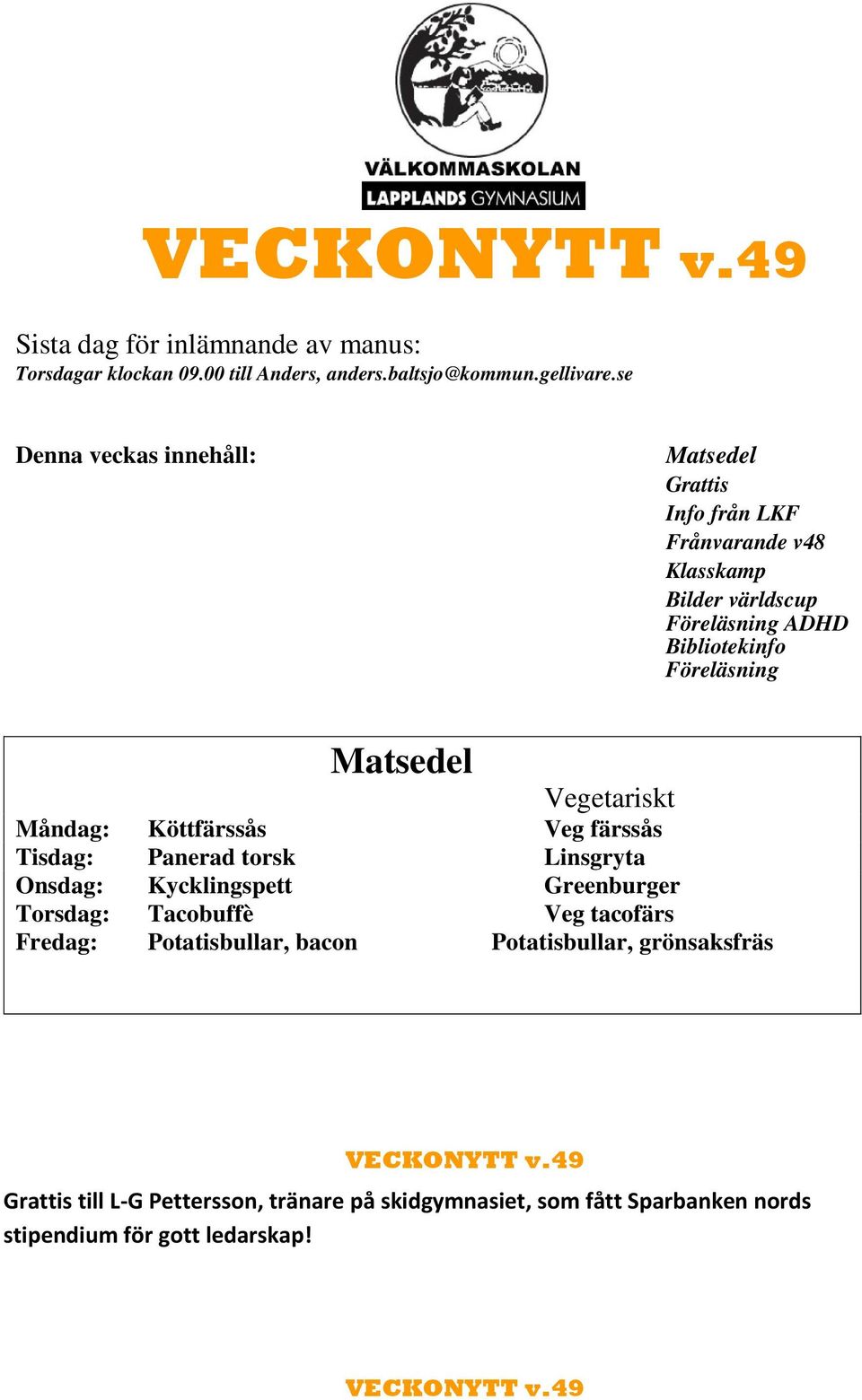Föreläsning Matsedel Vegetariskt Måndag: Köttfärssås Veg färssås Tisdag: Panerad torsk Linsgryta Onsdag: Kycklingspett Greenburger Torsdag: