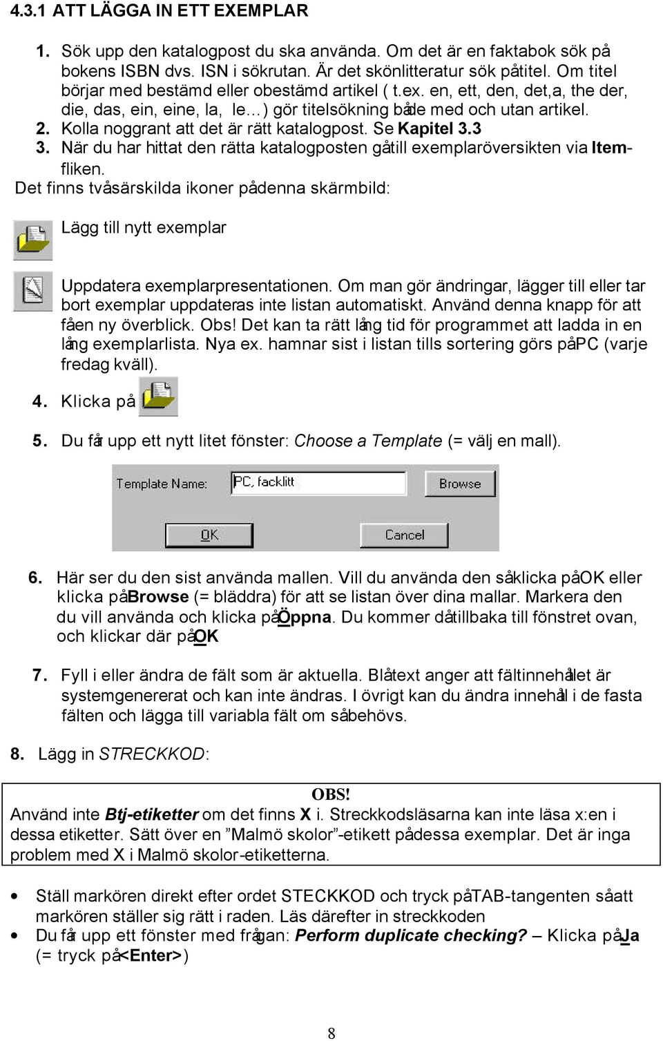 Kolla noggrant att det är rätt katalogpost. Se Kapitel 3.3 3. När du har hittat den rätta katalogposten gå till exemplaröversikten via Itemfliken.