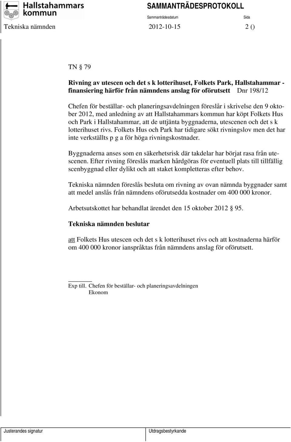 utescenen och det s k lotterihuset rivs. Folkets Hus och Park har tidigare sökt rivningslov men det har inte verkställts p g a för höga rivningskostnader.