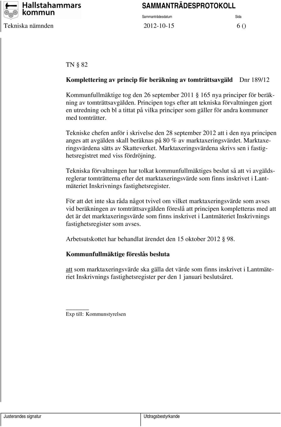 Tekniske chefen anför i skrivelse den 28 september 2012 att i den nya principen anges att avgälden skall beräknas på 80 % av marktaxeringsvärdet. Marktaxeringsvärdena sätts av Skatteverket.
