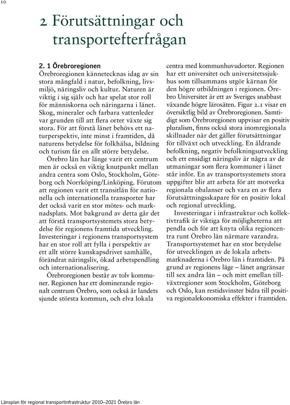 För att förstå länet behövs ett naturperspektiv, inte minst i framtiden, då naturens betydelse för folkhälsa, bildning och turism får en allt större betydelse.