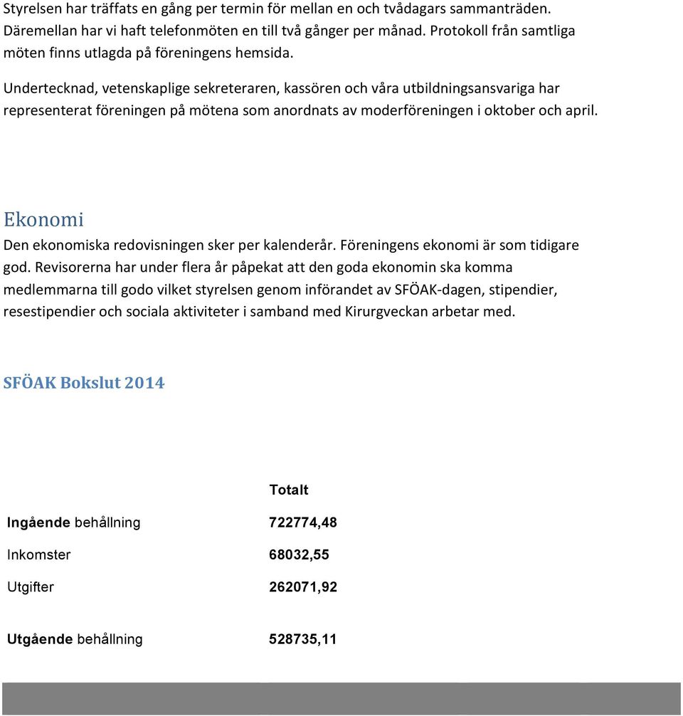 Undertecknad, vetenskaplige sekreteraren, kassören och våra utbildningsansvariga har representerat föreningen på mötena som anordnats av moderföreningen i oktober och april.