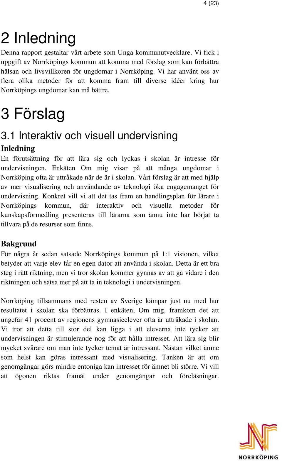 Vi har använt oss av flera olika metoder för att komma fram till diverse idéer kring hur Norrköpings ungdomar kan må bättre. 3 Förslag 3.