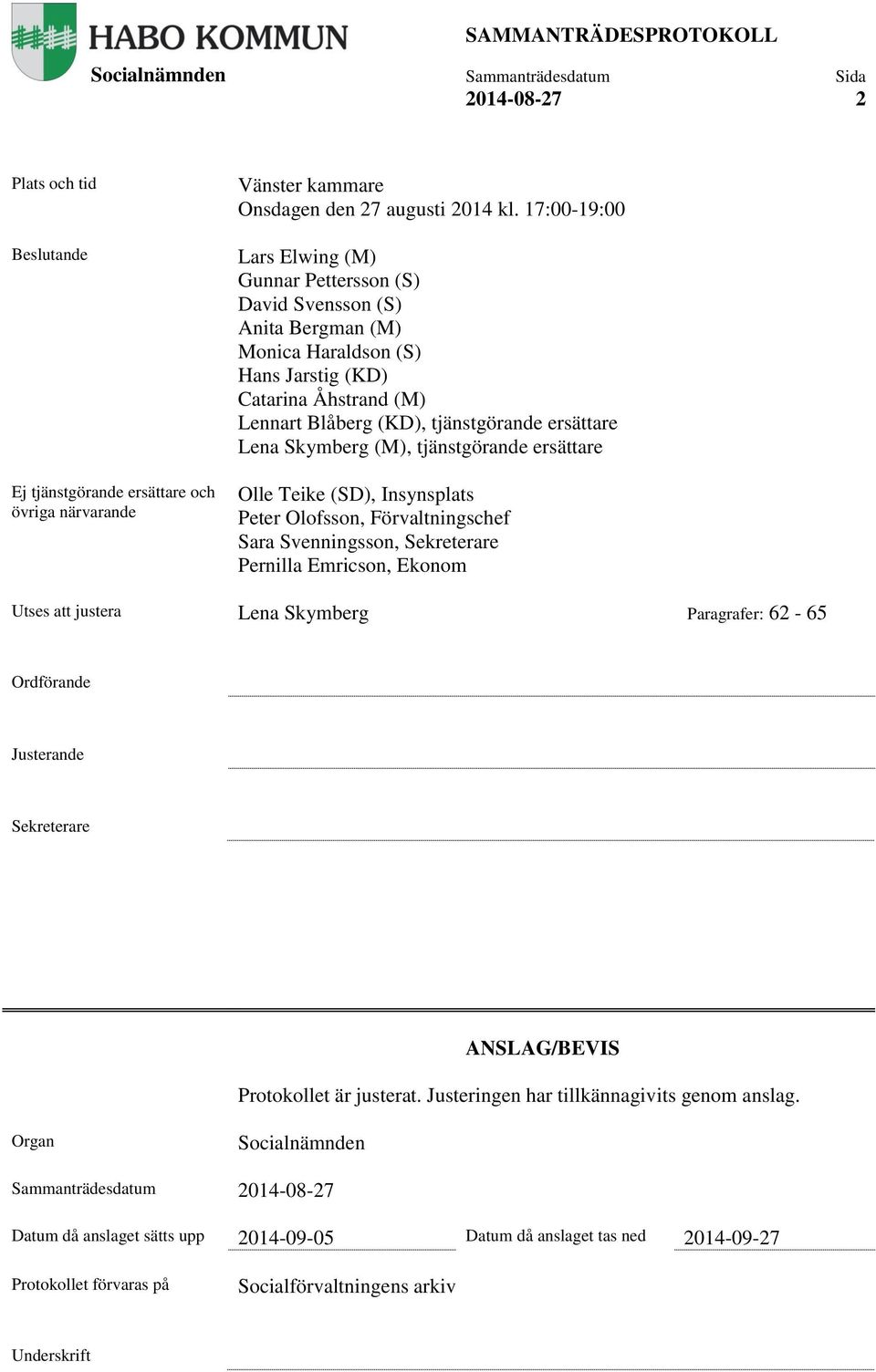 Skymberg (M), tjänstgörande ersättare Olle Teike (SD), Insynsplats Peter Olofsson, Förvaltningschef Sara Svenningsson, Sekreterare Pernilla Emricson, Ekonom Utses att justera Lena Skymberg