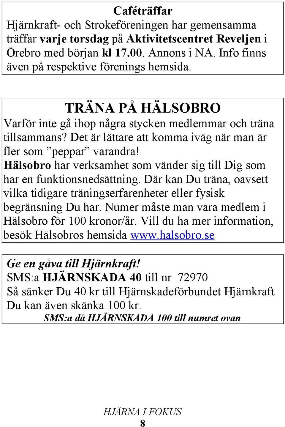 Hälsobro har verksamhet som vänder sig till Dig som har en funktionsnedsättning. Där kan Du träna, oavsett vilka tidigare träningserfarenheter eller fysisk begränsning Du har.