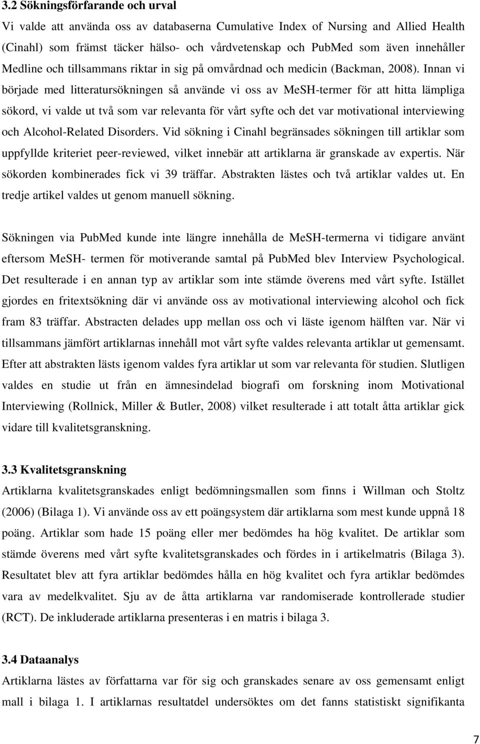 Innan vi började med litteratursökningen så använde vi oss av MeSH-termer för att hitta lämpliga sökord, vi valde ut två som var relevanta för vårt syfte och det var motivational interviewing och