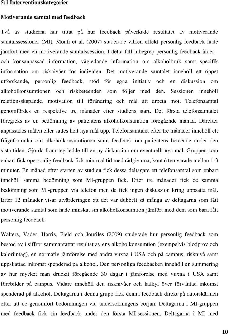 I detta fall inbegrep personlig feedback ålder - och könsanpassad information, vägledande information om alkoholbruk samt specifik information om risknivåer för individen.
