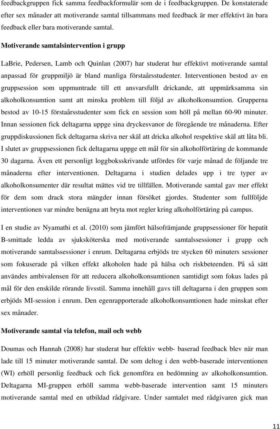 Motiverande samtalsintervention i grupp LaBrie, Pedersen, Lamb och Quinlan (2007) har studerat hur effektivt motiverande samtal anpassad för gruppmiljö är bland manliga förstaårsstudenter.