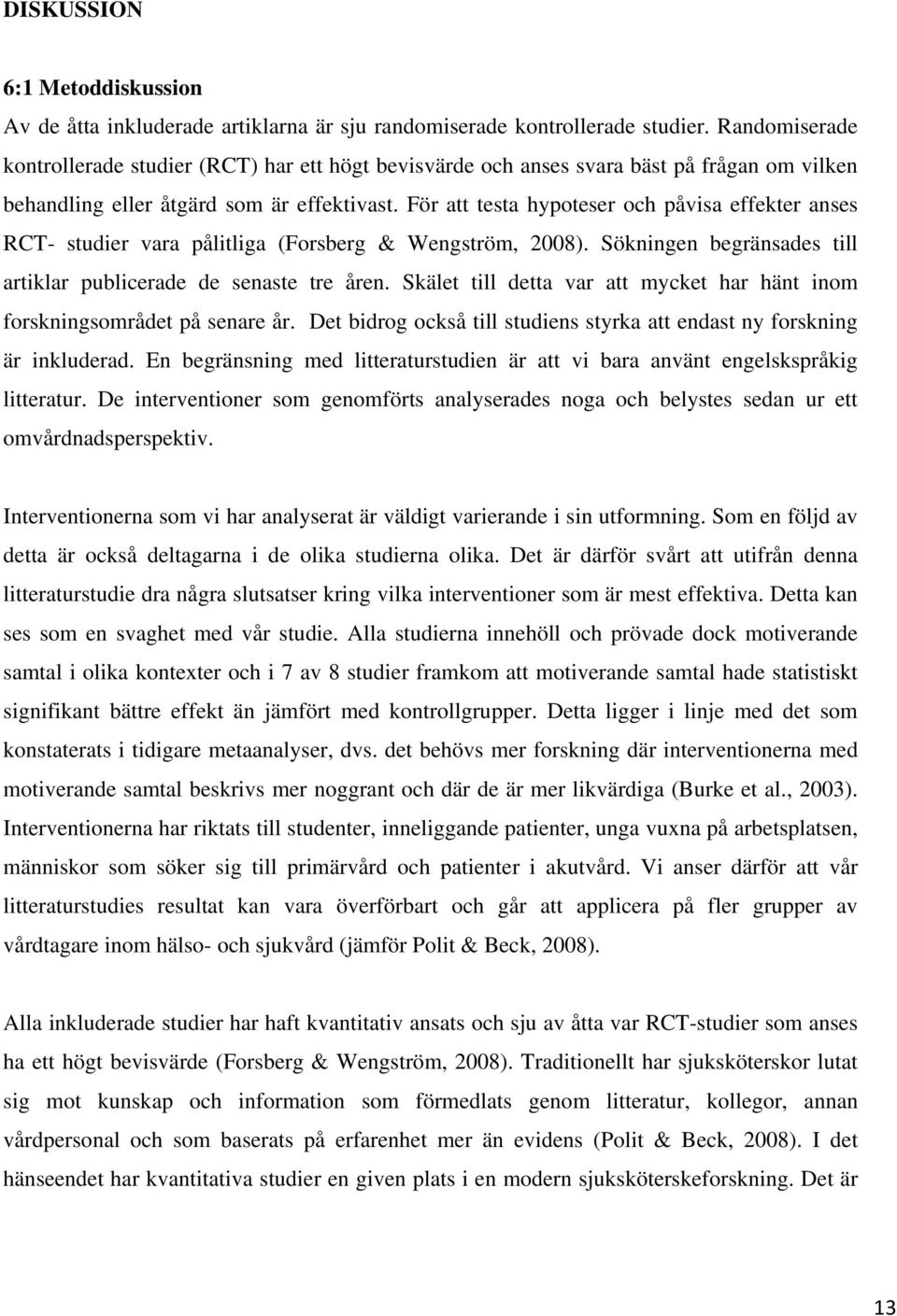 För att testa hypoteser och påvisa effekter anses RCT- studier vara pålitliga (Forsberg & Wengström, 2008). Sökningen begränsades till artiklar publicerade de senaste tre åren.