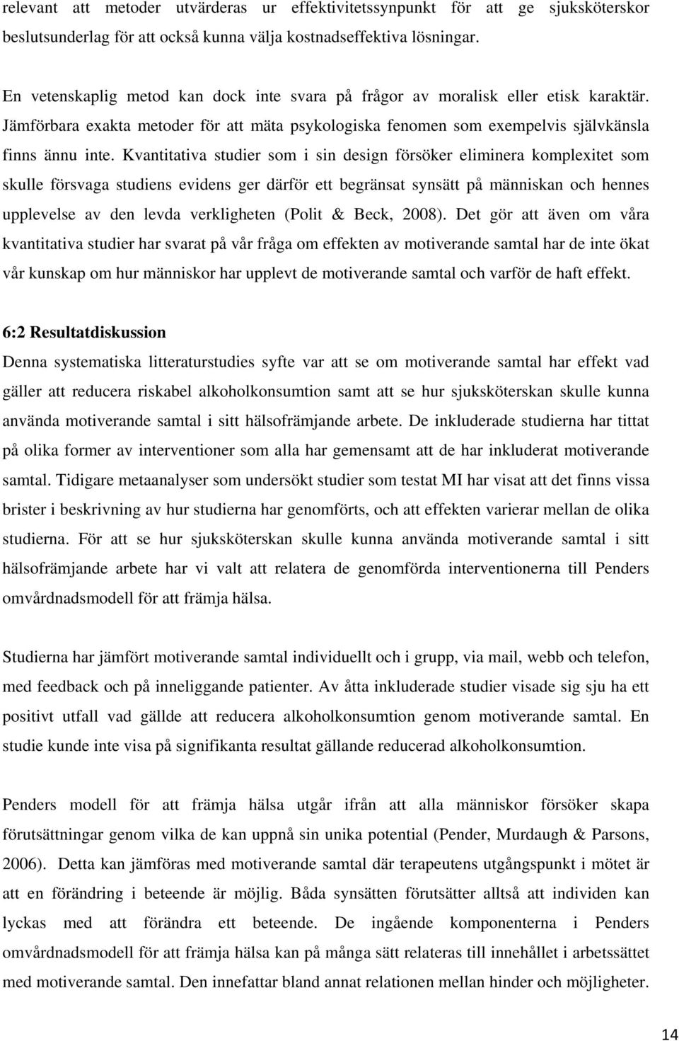 Kvantitativa studier som i sin design försöker eliminera komplexitet som skulle försvaga studiens evidens ger därför ett begränsat synsätt på människan och hennes upplevelse av den levda verkligheten