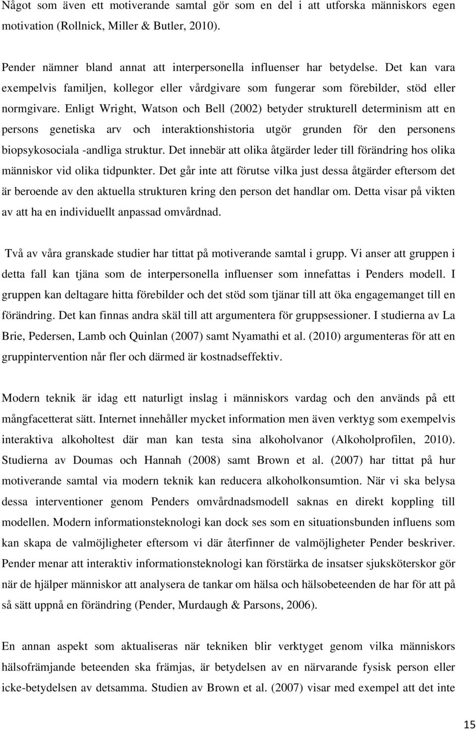 Enligt Wright, Watson och Bell (2002) betyder strukturell determinism att en persons genetiska arv och interaktionshistoria utgör grunden för den personens biopsykosociala -andliga struktur.