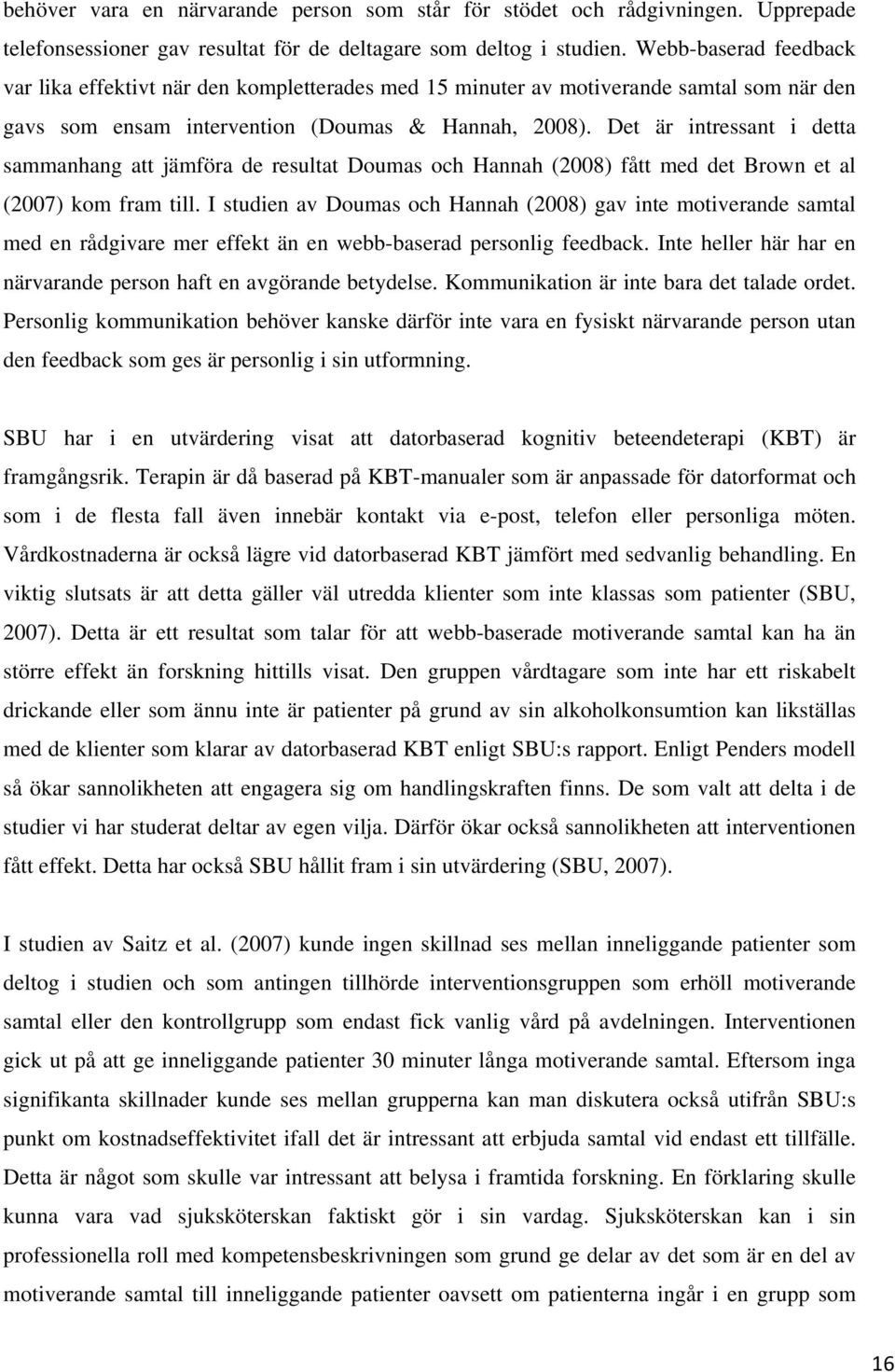 Det är intressant i detta sammanhang att jämföra de resultat Doumas och Hannah (2008) fått med det Brown et al (2007) kom fram till.