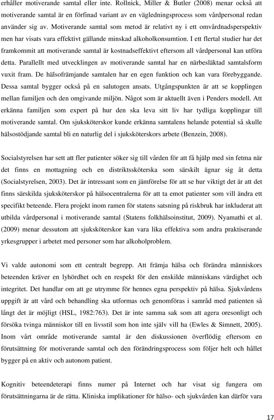 I ett flertal studier har det framkommit att motiverande samtal är kostnadseffektivt eftersom all vårdpersonal kan utföra detta.