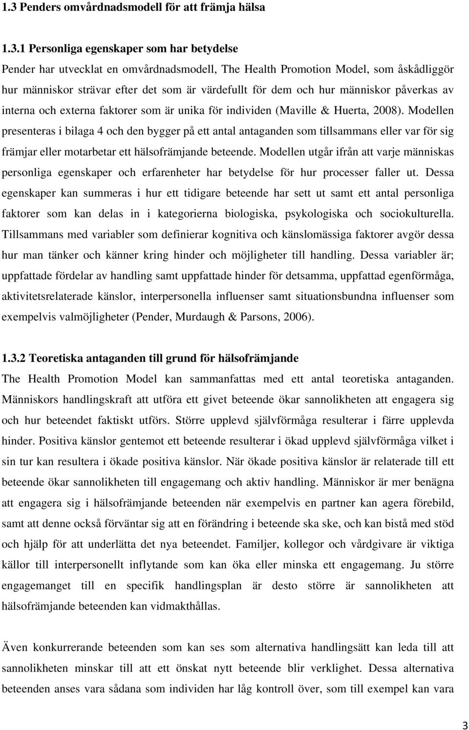 Modellen presenteras i bilaga 4 och den bygger på ett antal antaganden som tillsammans eller var för sig främjar eller motarbetar ett hälsofrämjande beteende.