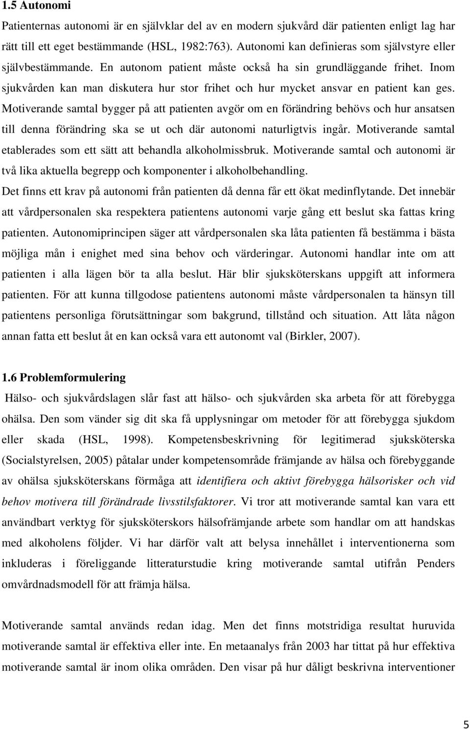 Inom sjukvården kan man diskutera hur stor frihet och hur mycket ansvar en patient kan ges.