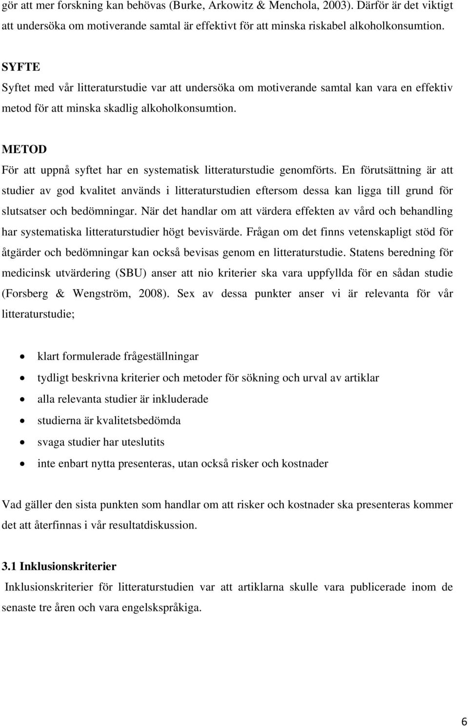 METOD För att uppnå syftet har en systematisk litteraturstudie genomförts.