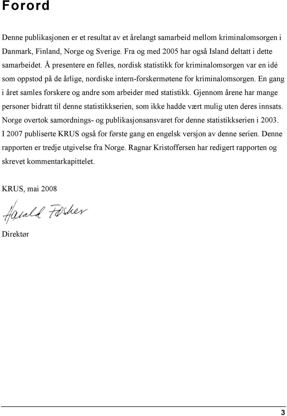 En gang i året samles forskere og andre som arbeider med statistikk. Gjennom årene har mange personer bidratt til denne statistikkserien, som ikke hadde vært mulig uten deres innsats.