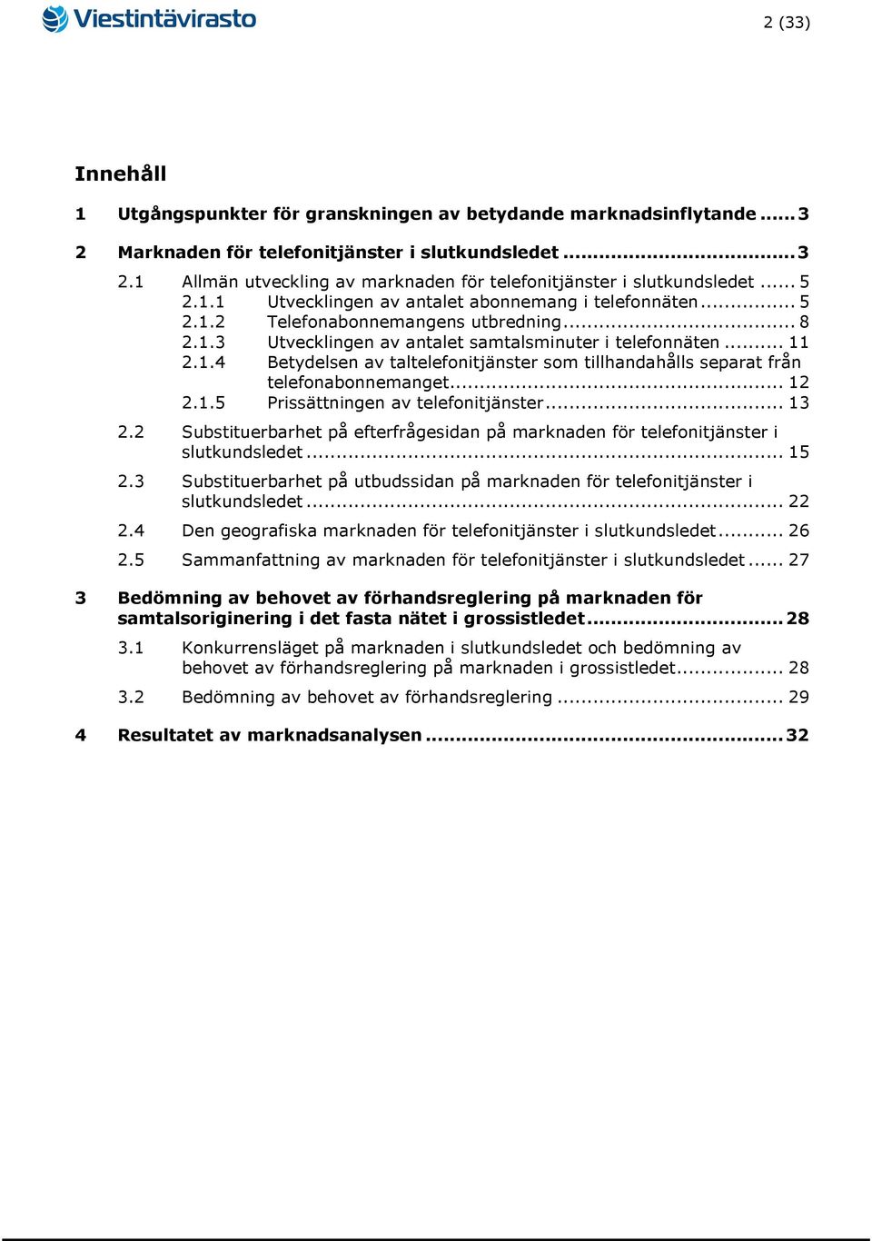 .. 12 2.1.5 Prissättningen av telefonitjänster... 13 2.2 Substituerbarhet på efterfrågesidan på marknaden för telefonitjänster i slutkundsledet... 15 2.