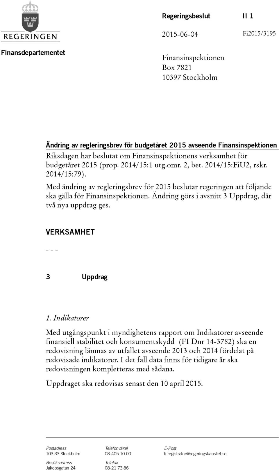 Med ändring av regleringsbrev för 2015 beslutar regeringen att följande ska gälla för Finansinspektionen. Ändring görs i avsnitt 3 Uppdrag, där två nya uppdrag ges. VERKSAMHET - - - 3 Uppdrag 1.