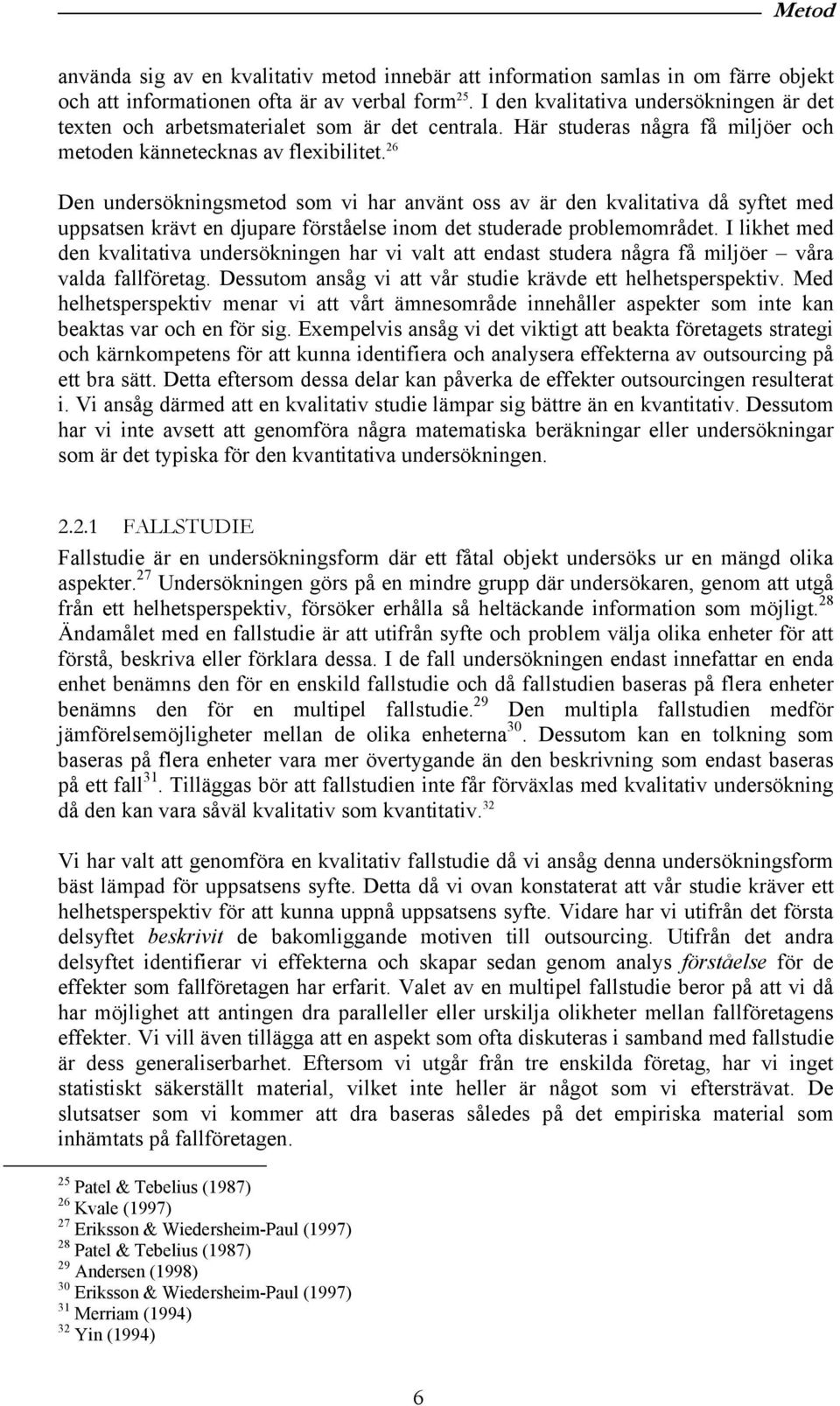 26 Den undersökningsmetod som vi har använt oss av är den kvalitativa då syftet med uppsatsen krävt en djupare förståelse inom det studerade problemområdet.
