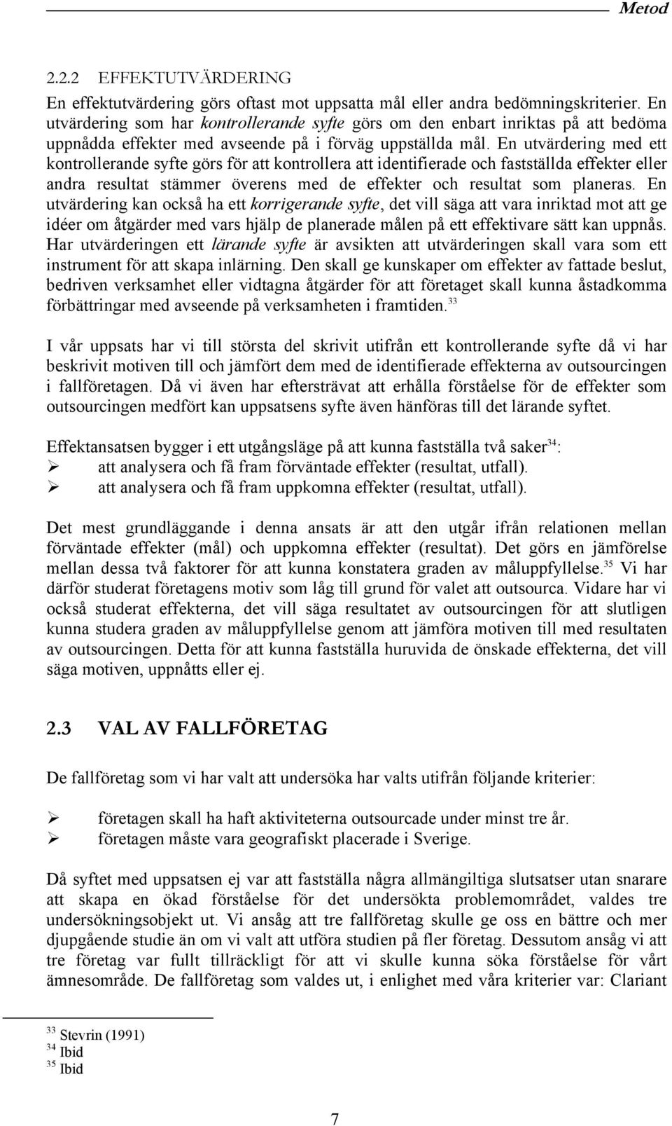 En utvärdering med ett kontrollerande syfte görs för att kontrollera att identifierade och fastställda effekter eller andra resultat stämmer överens med de effekter och resultat som planeras.