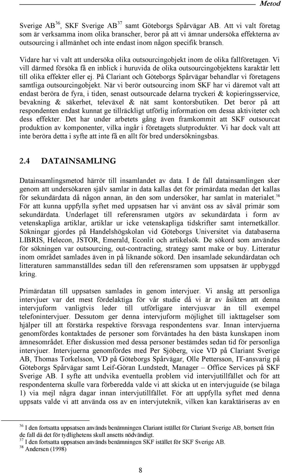 Vidare har vi valt att undersöka olika outsourcingobjekt inom de olika fallföretagen.