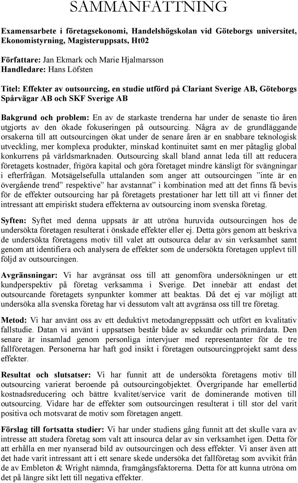 åren utgjorts av den ökade fokuseringen på outsourcing.
