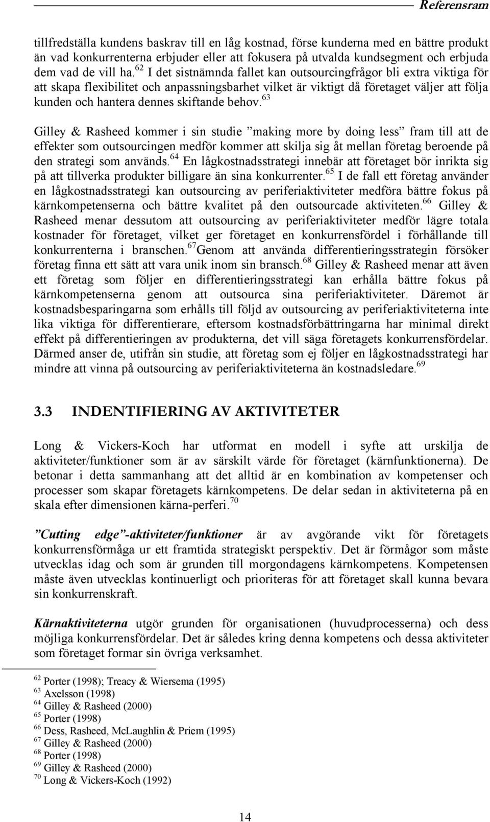 62 I det sistnämnda fallet kan outsourcingfrågor bli extra viktiga för att skapa flexibilitet och anpassningsbarhet vilket är viktigt då företaget väljer att följa kunden och hantera dennes skiftande