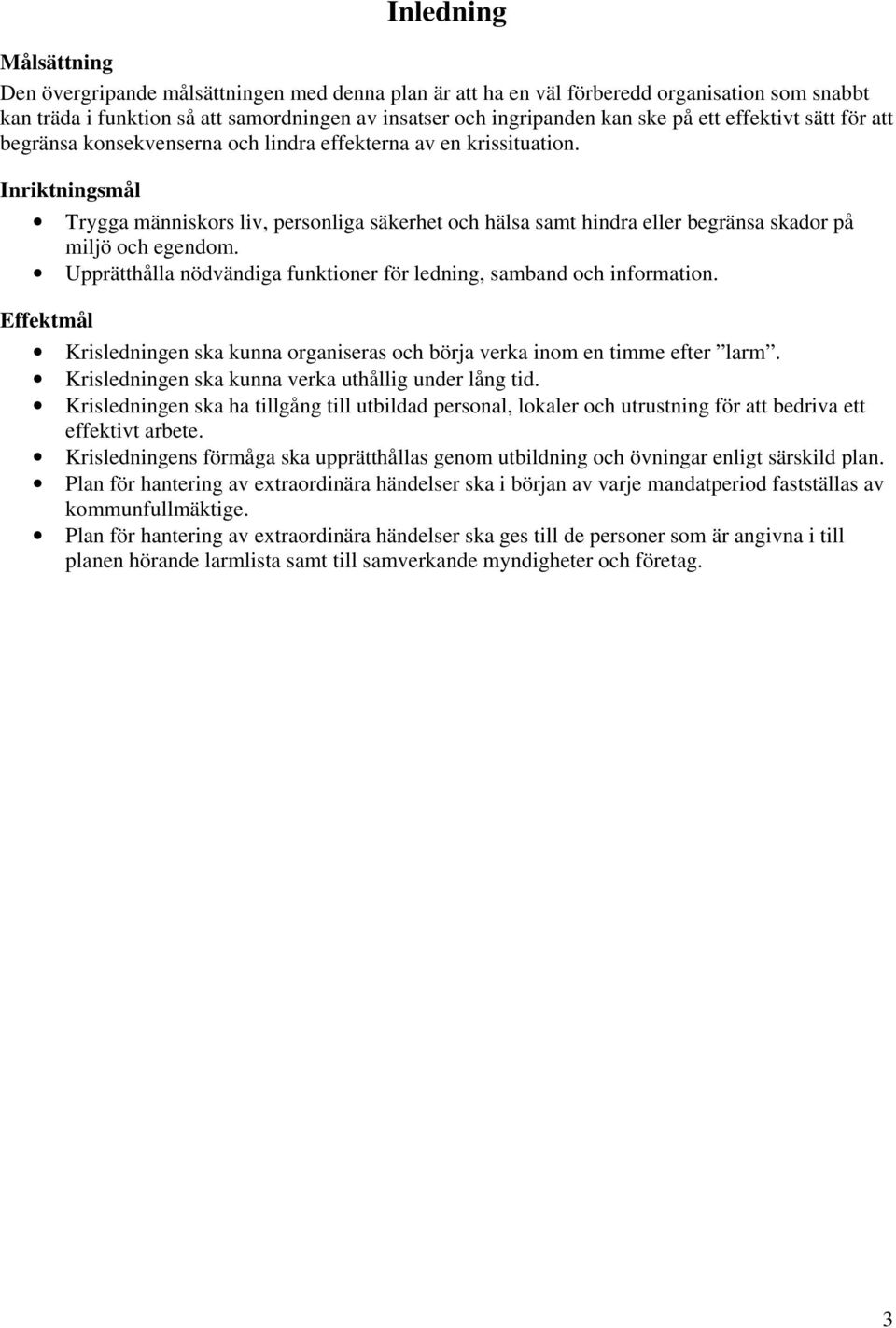 Inriktningsmål Trygga människors liv, personliga säkerhet och hälsa samt hindra eller begränsa skador på miljö och egendom. Upprätthålla nödvändiga funktioner för ledning, samband och information.