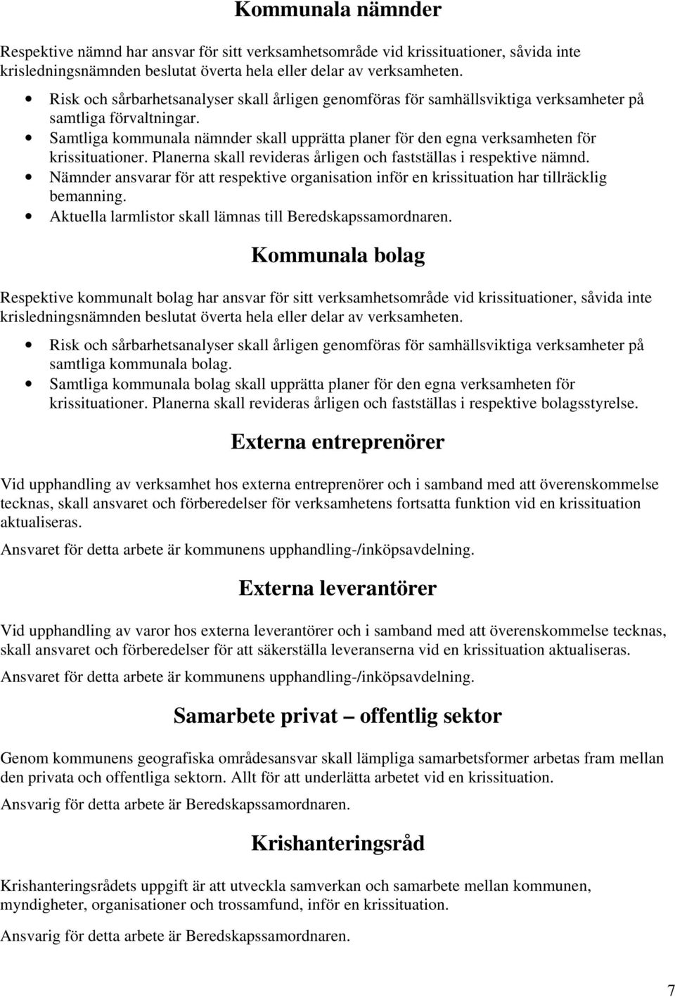 Samtliga kommunala nämnder skall upprätta planer för den egna verksamheten för krissituationer. Planerna skall revideras årligen och fastställas i respektive nämnd.