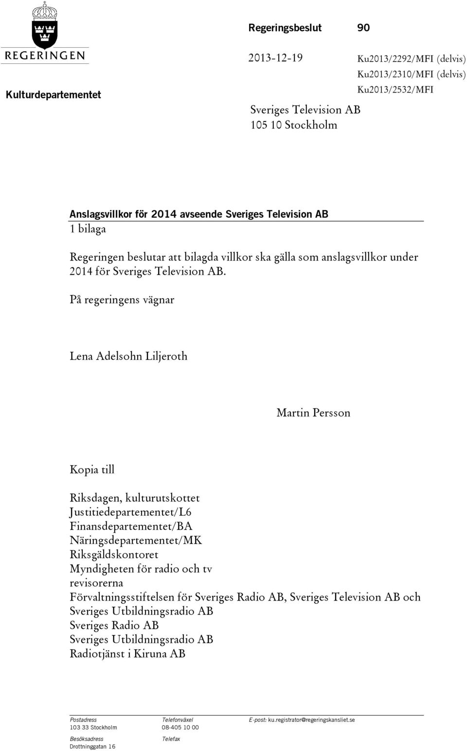 På regeringens vägnar Lena Adelsohn Liljeroth Martin Persson Kopia till Riksdagen, kulturutskottet Justitiedepartementet/L6 Finansdepartementet/BA Näringsdepartementet/MK Riksgäldskontoret