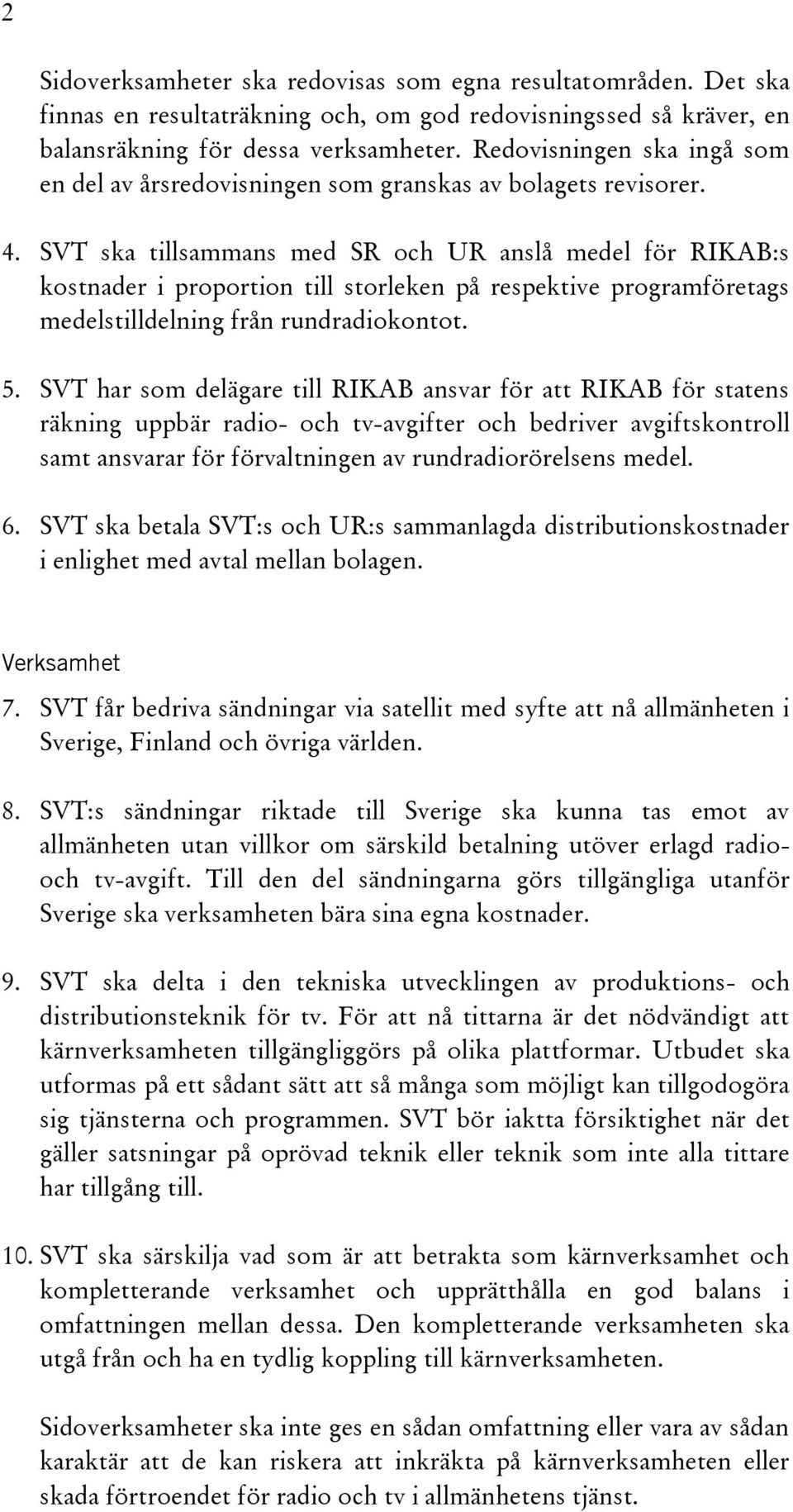 SVT ska tillsammans med SR och UR anslå medel för RIKAB:s kostnader i proportion till storleken på respektive programföretags medelstilldelning från rundradiokontot. 5.