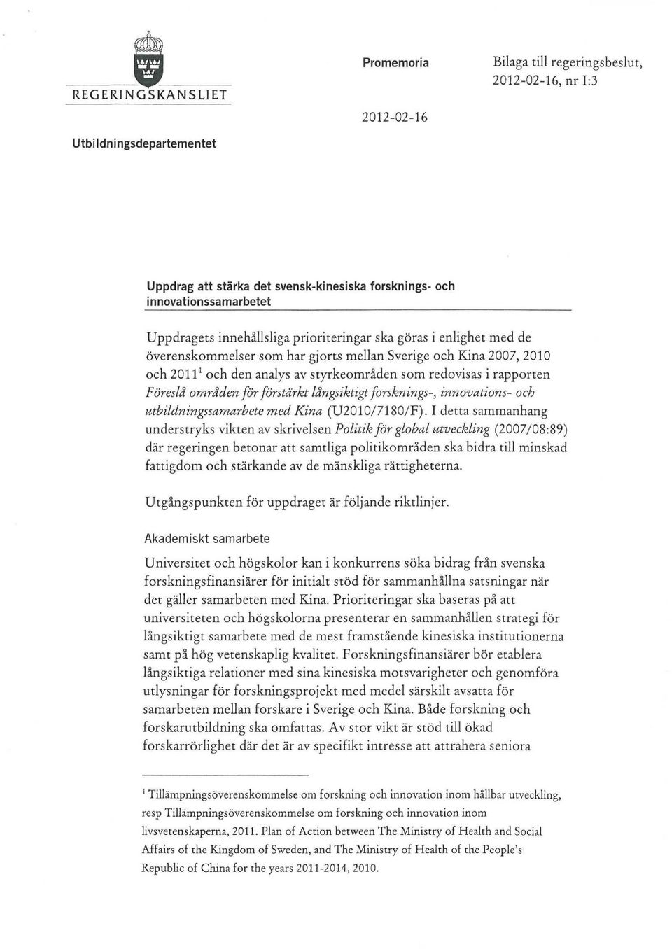 rapporten Föreslå områden för förstärkt långsiktigt forsknings-, innovations- och utbildningssamarbete med Kina (U2010/7180/F).