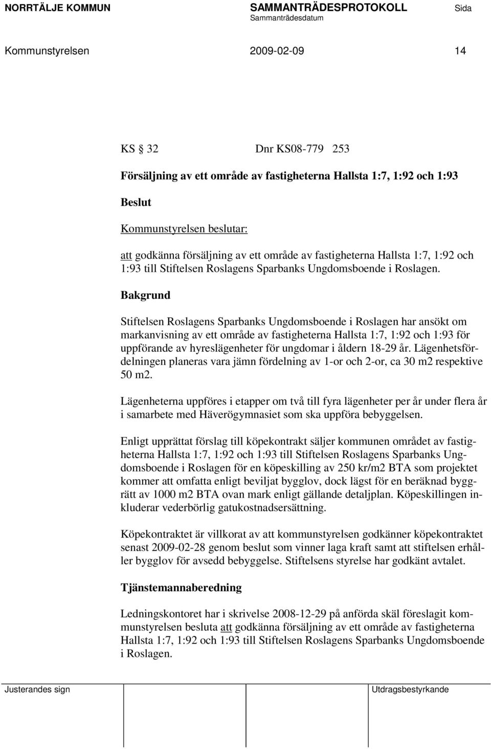 Bakgrund Stiftelsen Roslagens Sparbanks Ungdomsboende i Roslagen har ansökt om markanvisning av ett område av fastigheterna Hallsta 1:7, 1:92 och 1:93 för uppförande av hyreslägenheter för ungdomar i