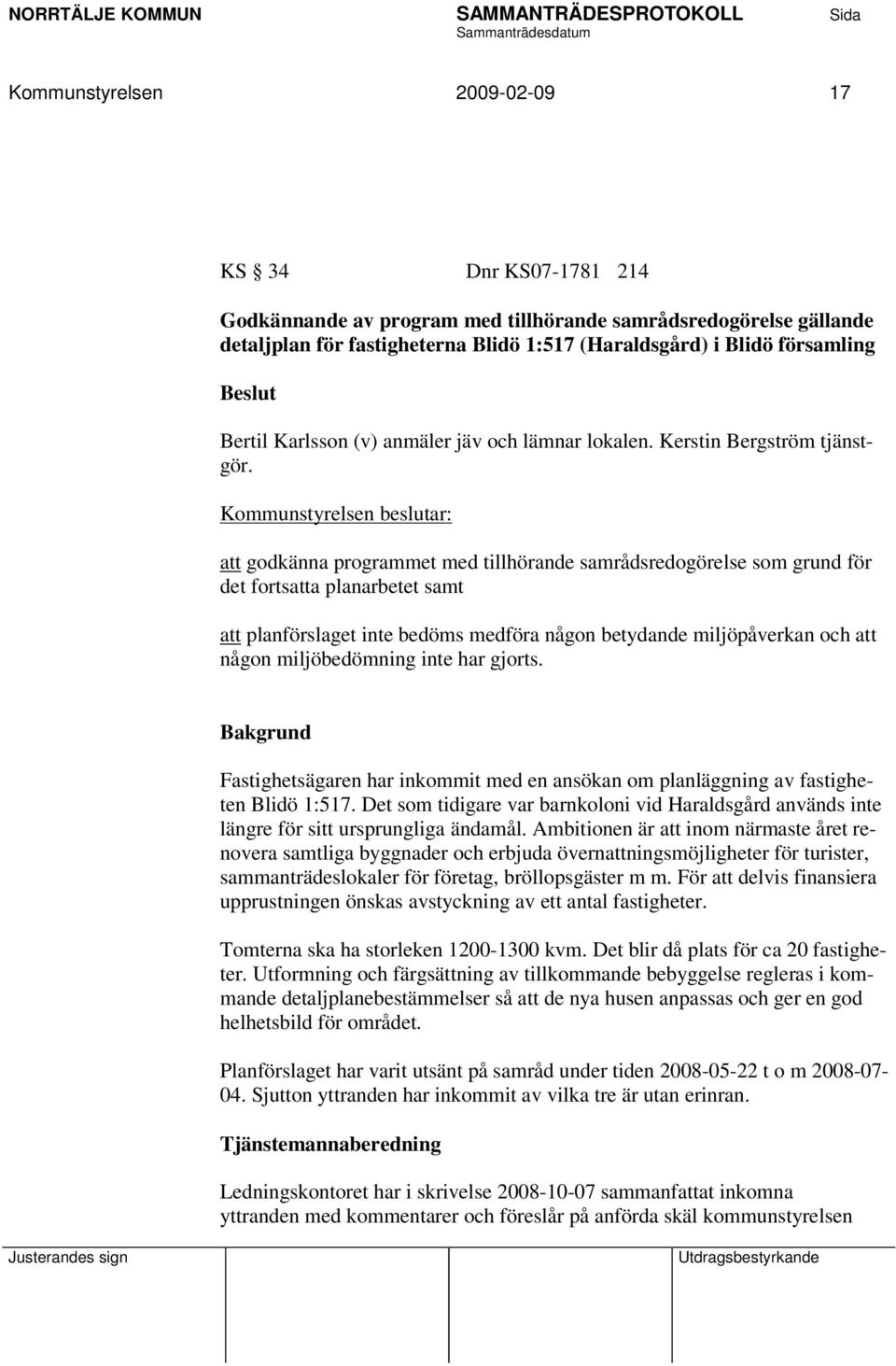 Kommunstyrelsen beslutar: att godkänna programmet med tillhörande samrådsredogörelse som grund för det fortsatta planarbetet samt att planförslaget inte bedöms medföra någon betydande miljöpåverkan