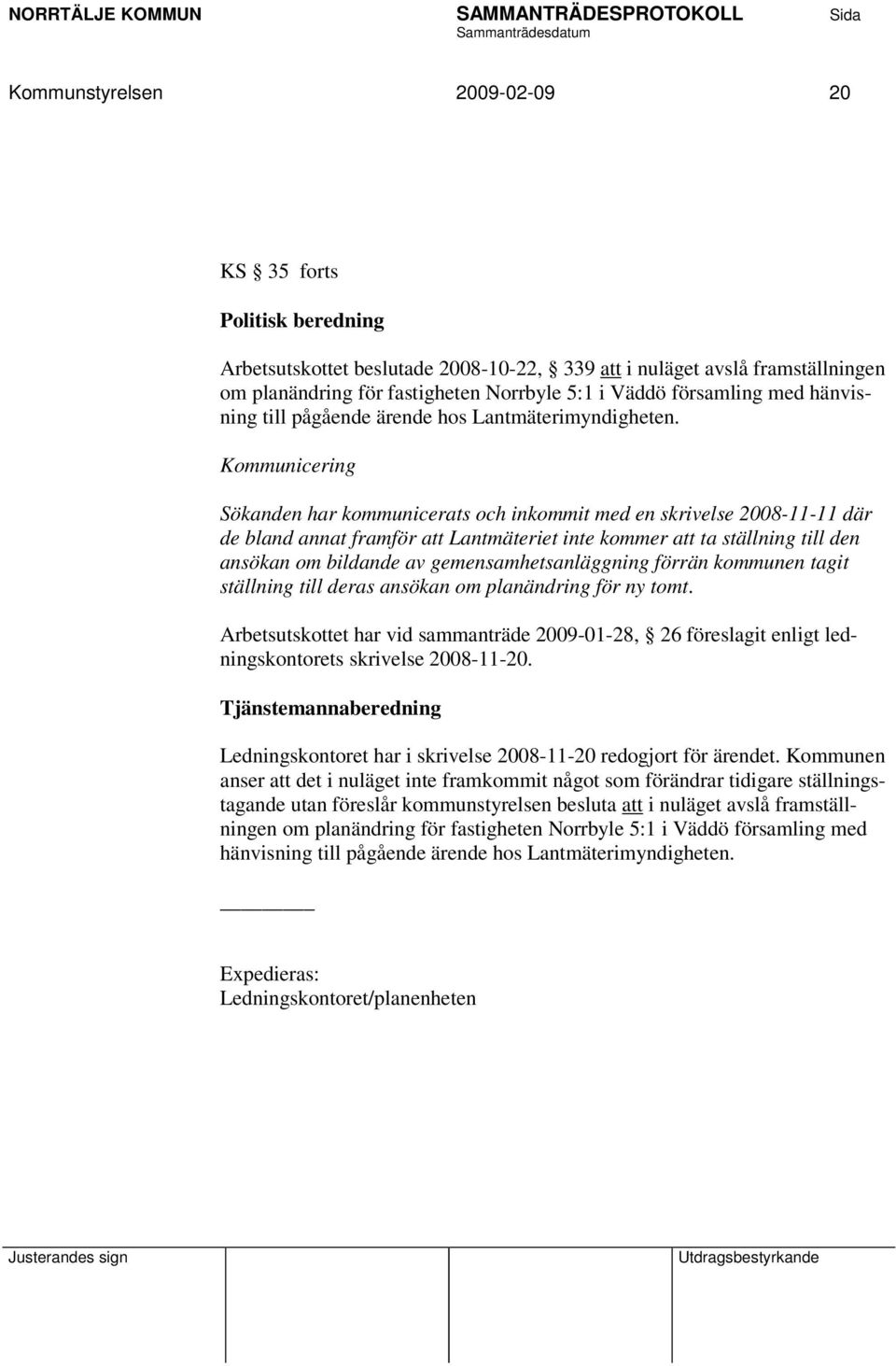Kommunicering Sökanden har kommunicerats och inkommit med en skrivelse 2008-11-11 där de bland annat framför att Lantmäteriet inte kommer att ta ställning till den ansökan om bildande av