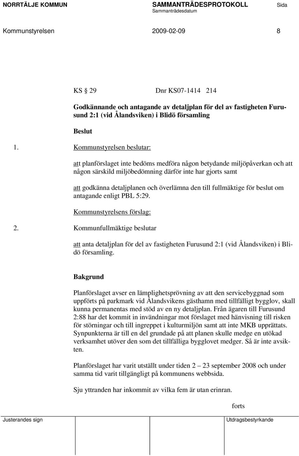 den till fullmäktige för beslut om antagande enligt PBL 5:29. Kommunstyrelsens förslag: 2.