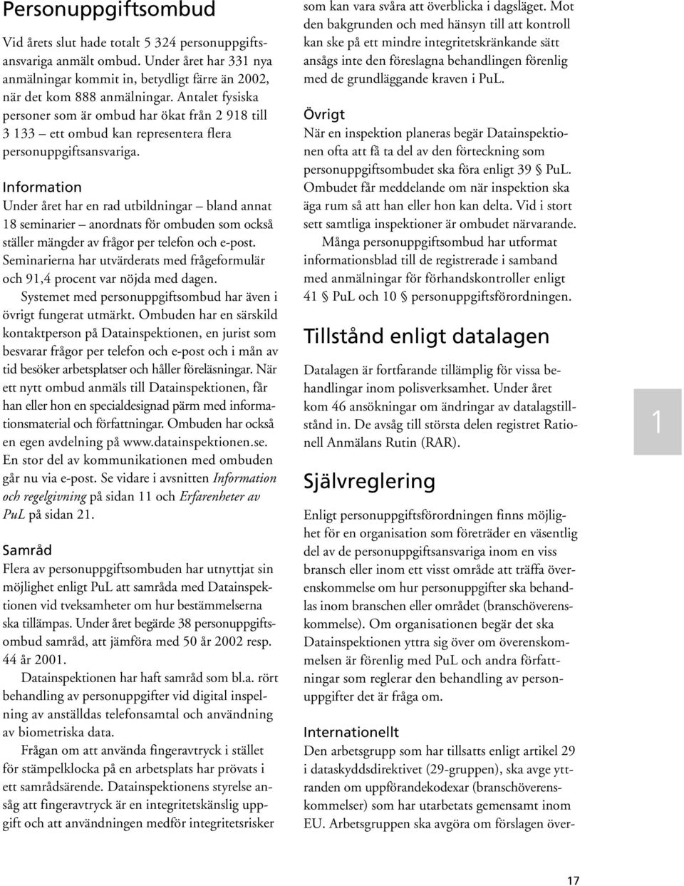 Information Under året har en rad utbildningar bland annat 18 seminarier anordnats för ombuden som också ställer mängder av frågor per telefon och e-post.