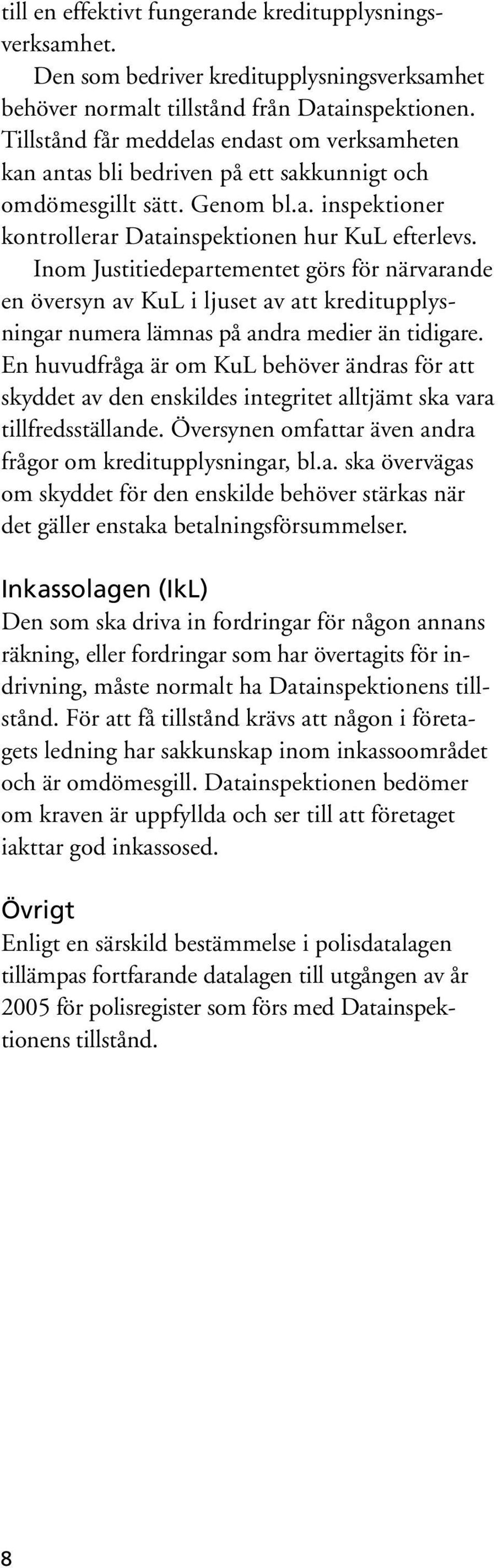 Inom Justitiedepartementet görs för närvarande en översyn av KuL i ljuset av att kreditupplysningar numera lämnas på andra medier än tidigare.