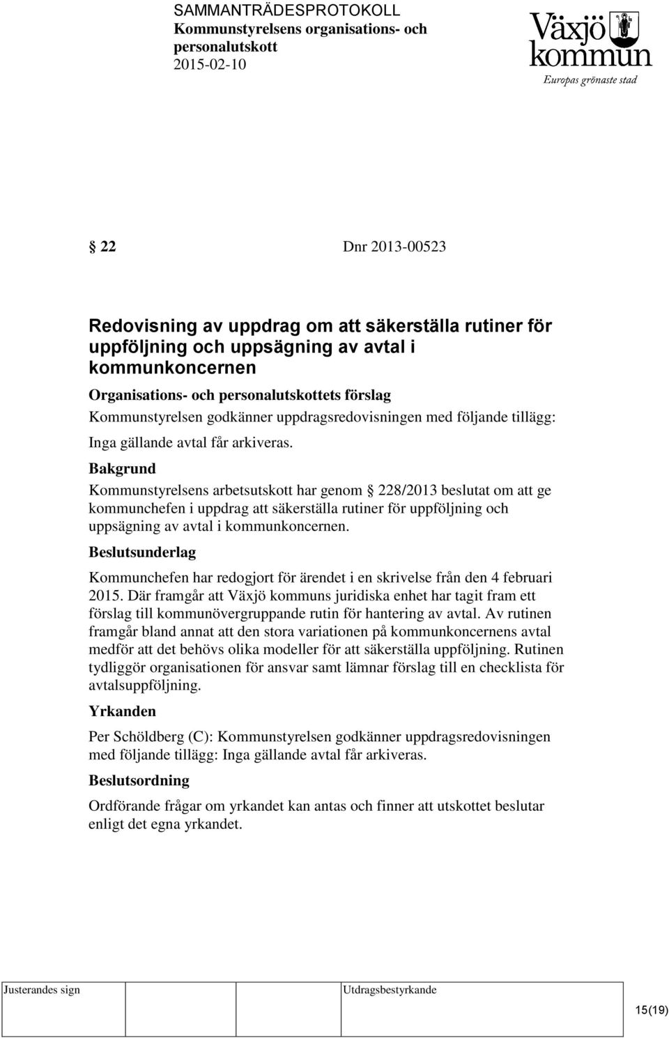 Kommunstyrelsens arbetsutskott har genom 228/2013 beslutat om att ge kommunchefen i uppdrag att säkerställa rutiner för uppföljning och uppsägning av avtal i kommunkoncernen.