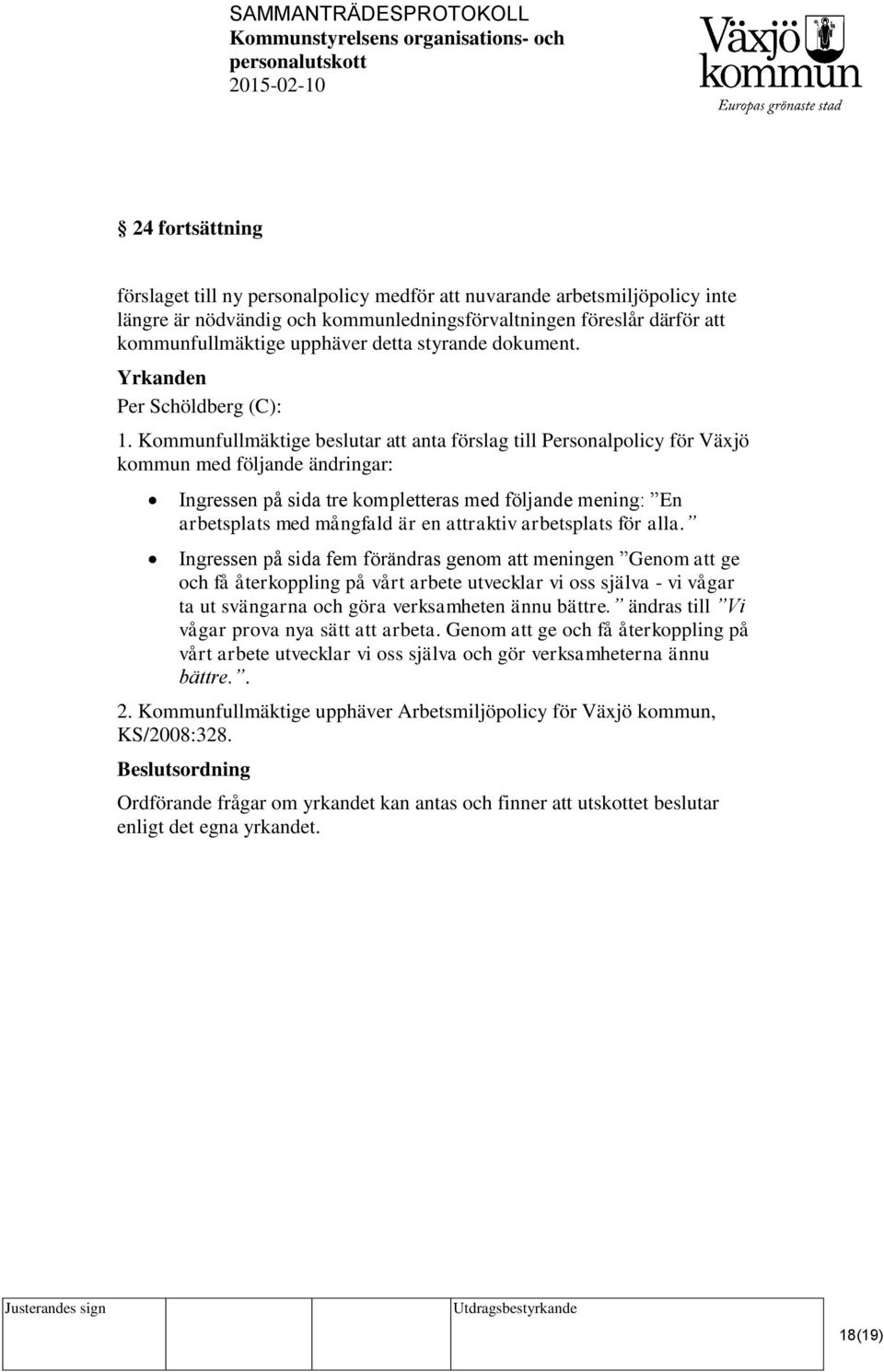 Kommunfullmäktige beslutar att anta förslag till Personalpolicy för Växjö kommun med följande ändringar: Ingressen på sida tre kompletteras med följande mening: En arbetsplats med mångfald är en