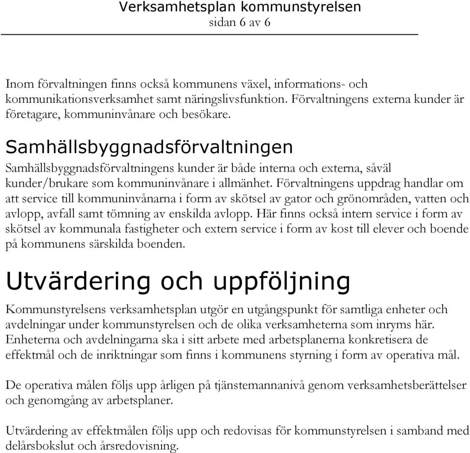 Samhällsbyggnadsförvaltningen Samhällsbyggnadsförvaltningens kunder är både interna och externa, såväl kunder/brukare som kommuninvånare i allmänhet.