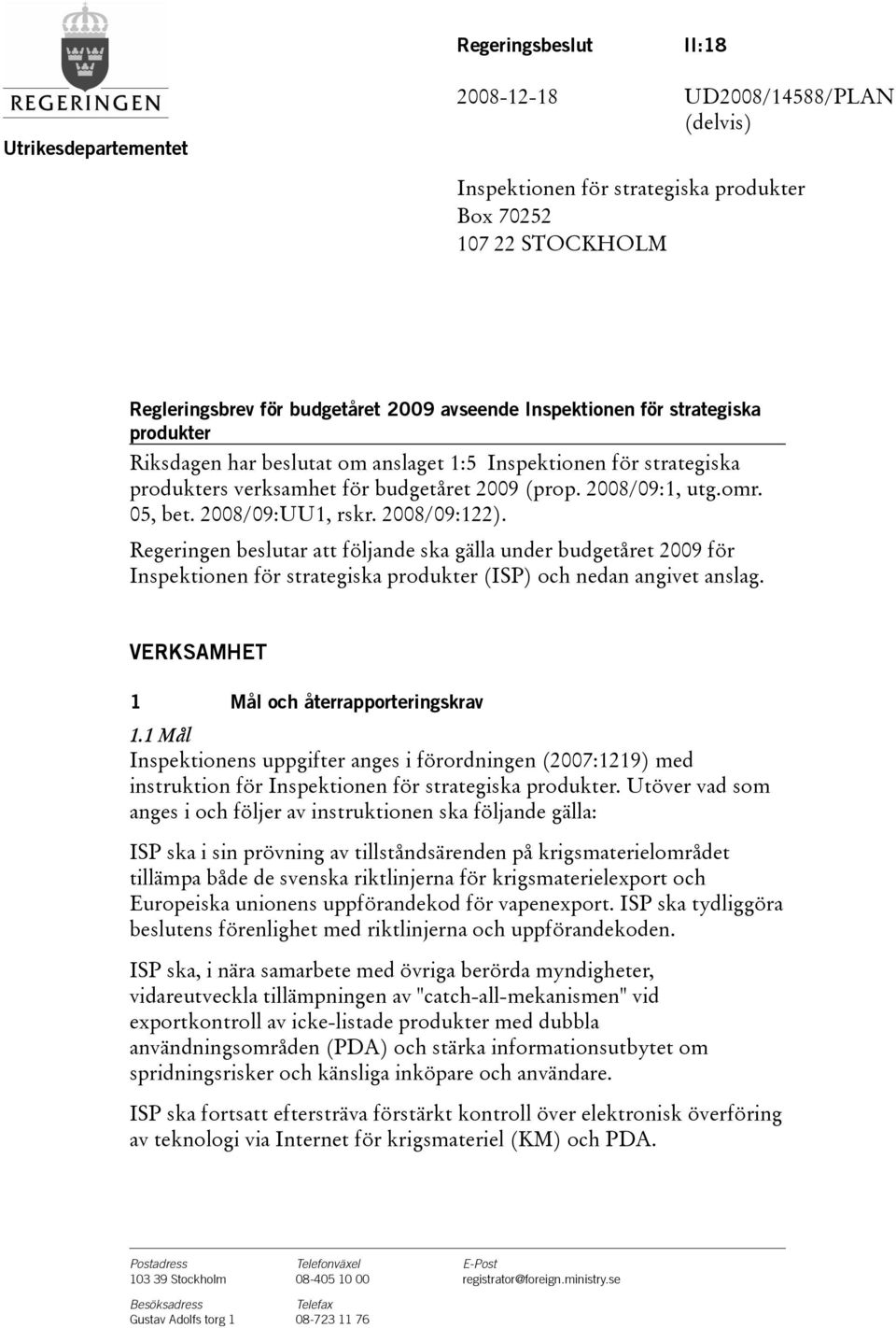 Regeringen beslutar att följande ska gälla under budgetåret för Inspektionen för strategiska produkter(isp) och nedan angivet anslag. VERKSAMHET 1 Mål och återrapporteringskrav 1.